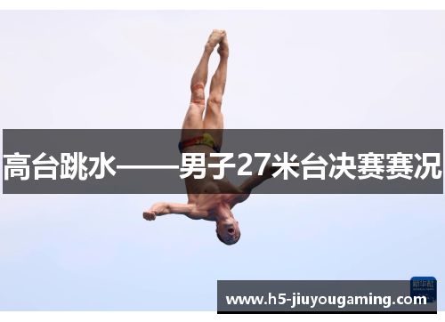 高台跳水——男子27米台决赛赛况